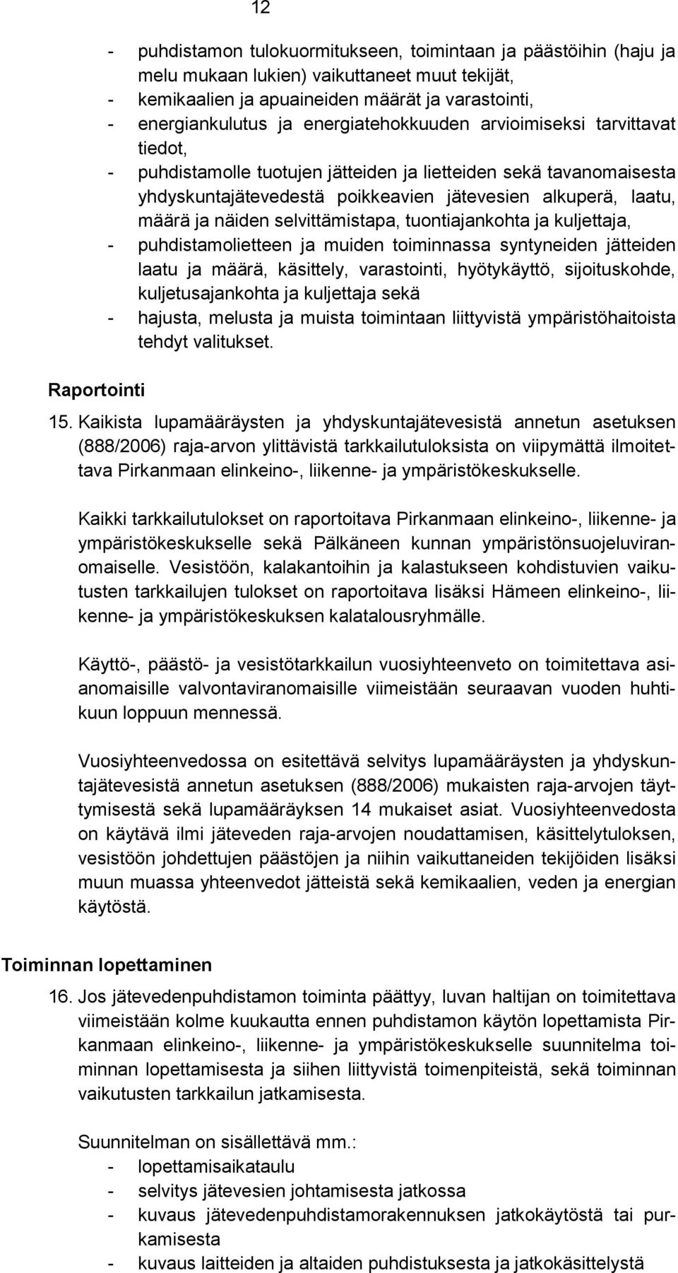 näiden selvittämistapa, tuontiajankohta ja kuljettaja, - puhdistamolietteen ja muiden toiminnassa syntyneiden jätteiden laatu ja määrä, käsittely, varastointi, hyötykäyttö, sijoituskohde,