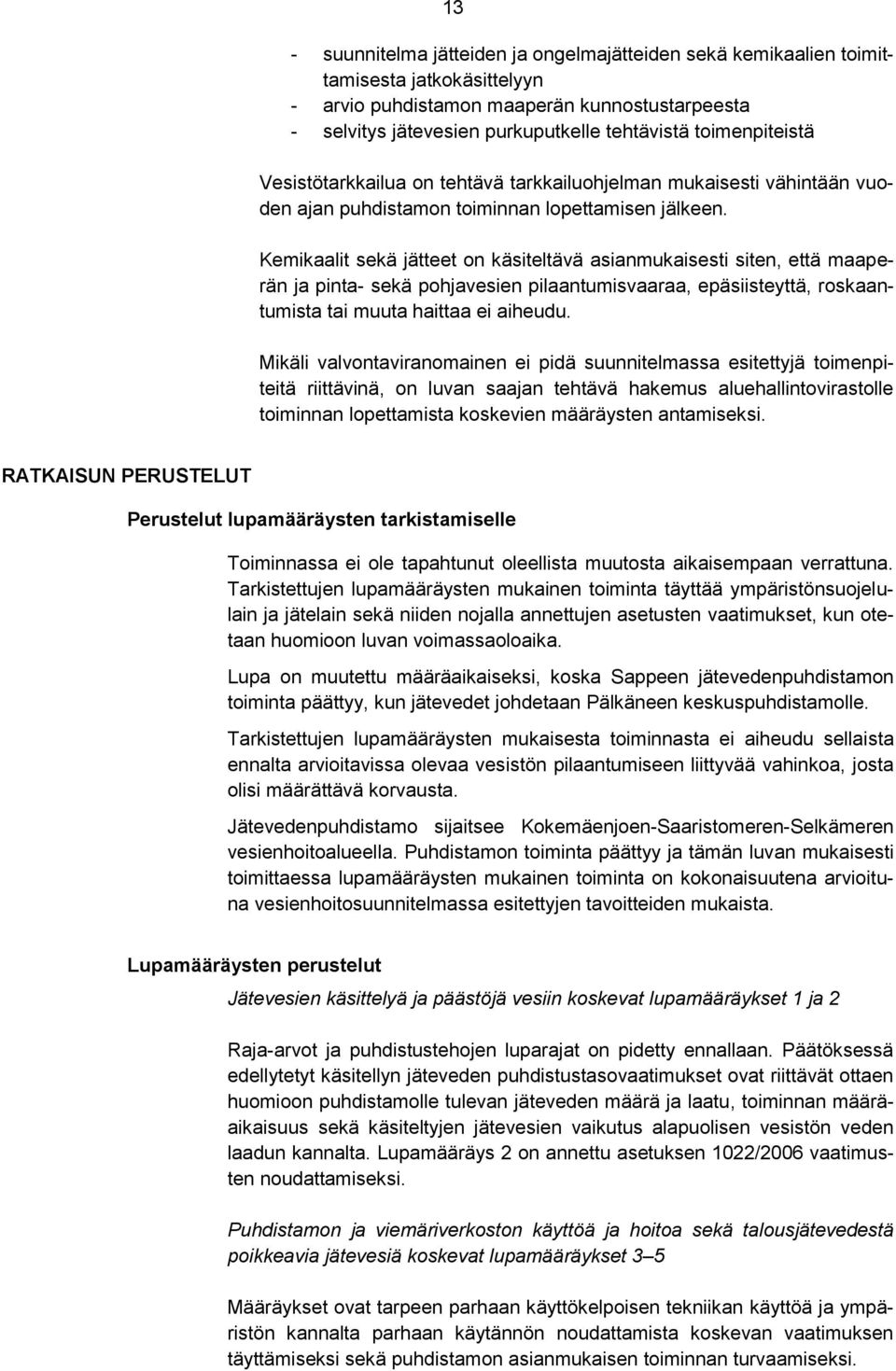 Kemikaalit sekä jätteet on käsiteltävä asianmukaisesti siten, että maaperän ja pinta- sekä pohjavesien pilaantumisvaaraa, epäsiisteyttä, roskaantumista tai muuta haittaa ei aiheudu.