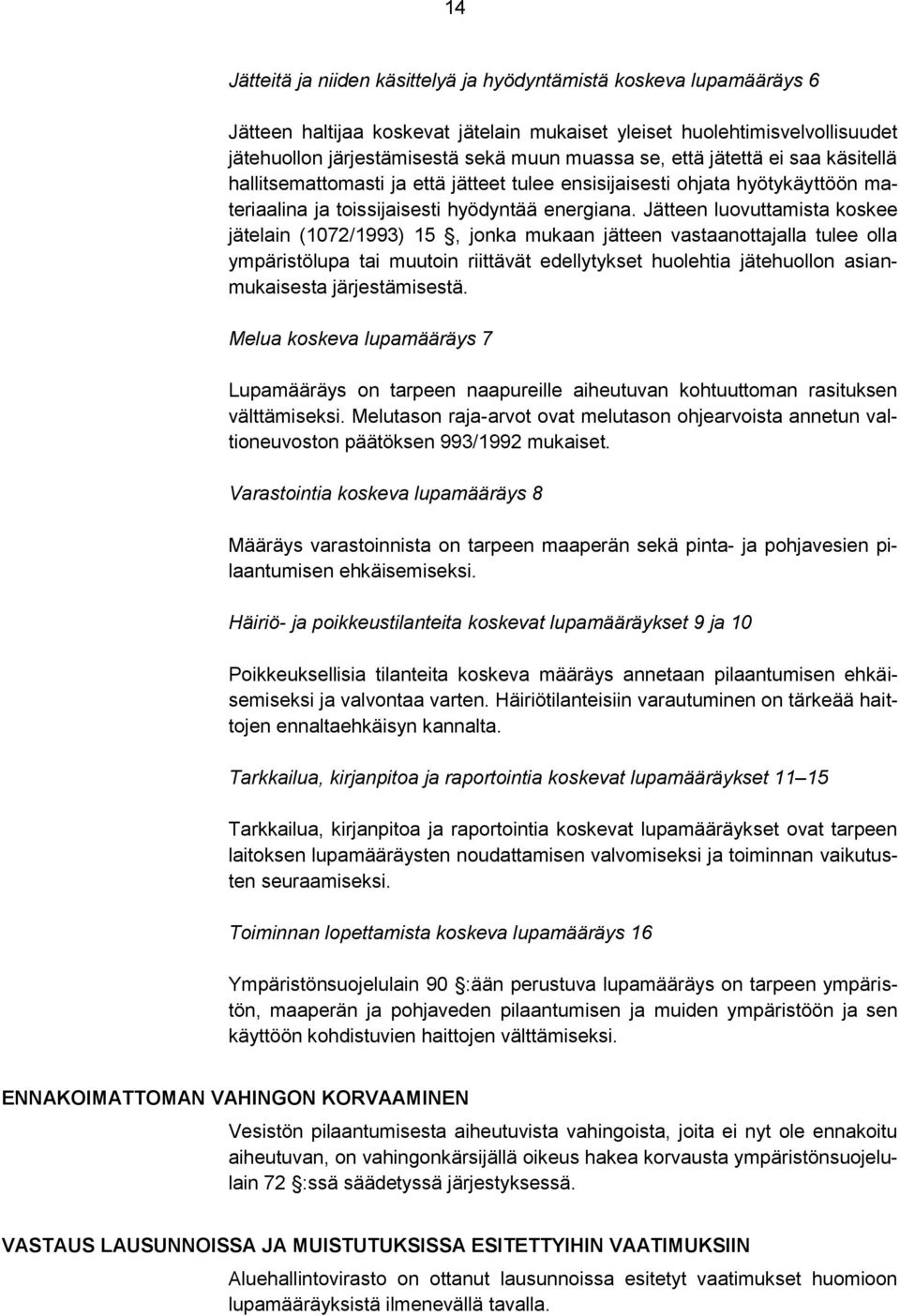 Jätteen luovuttamista koskee jätelain (1072/1993) 15, jonka mukaan jätteen vastaanottajalla tulee olla ympäristölupa tai muutoin riittävät edellytykset huolehtia jätehuollon asianmukaisesta