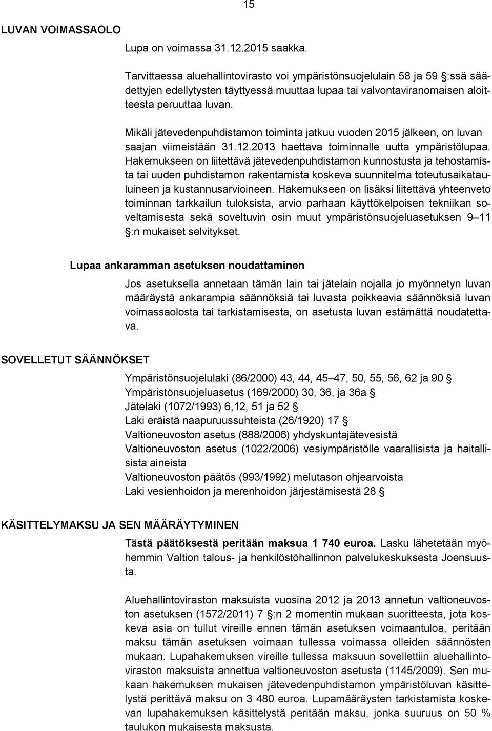 Mikäli jätevedenpuhdistamon toiminta jatkuu vuoden 2015 jälkeen, on luvan saajan viimeistään 31.12.2013 haettava toiminnalle uutta ympäristölupaa.