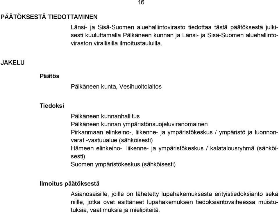 JAKELU Päätös Pälkäneen kunta, Vesihuoltolaitos Tiedoksi Pälkäneen kunnanhallitus Pälkäneen kunnan ympäristönsuojeluviranomainen Pirkanmaan elinkeino-, liikenne- ja ympäristökeskus / ympäristö