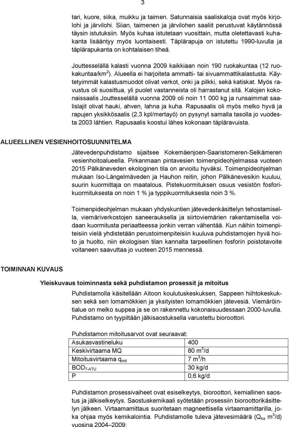 Jouttesselällä kalasti vuonna 2009 kaikkiaan noin 190 ruokakuntaa (12 ruokakuntaa/km 2 ). Alueella ei harjoiteta ammatti- tai sivuammattikalastusta.