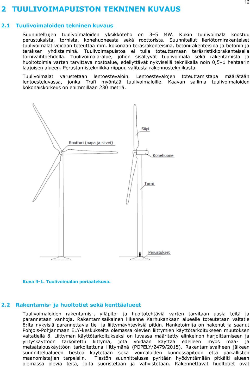 kokonaan teräsrakenteisina, betonirakenteisina ja betonin ja teräksen yhdistelminä. Tuulivoimapuistoa ei tulla toteuttamaan teräsristikkorakenteisella tornivaihtoehdolla.