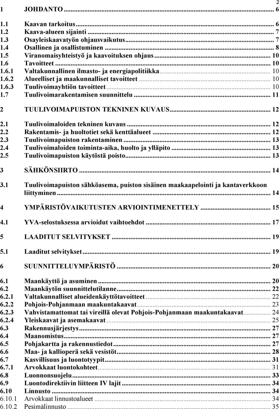 .. 10 1.7 Tuulivoimarakentamisen suunnittelu... 11 2 TUULIVOIMAPUISTON TEKNINEN KUVAUS... 12 2.1 Tuulivoimaloiden tekninen kuvaus... 12 2.2 Rakentamis- ja huoltotiet sekä kenttäalueet... 12 2.3 Tuulivoimapuiston rakentaminen.