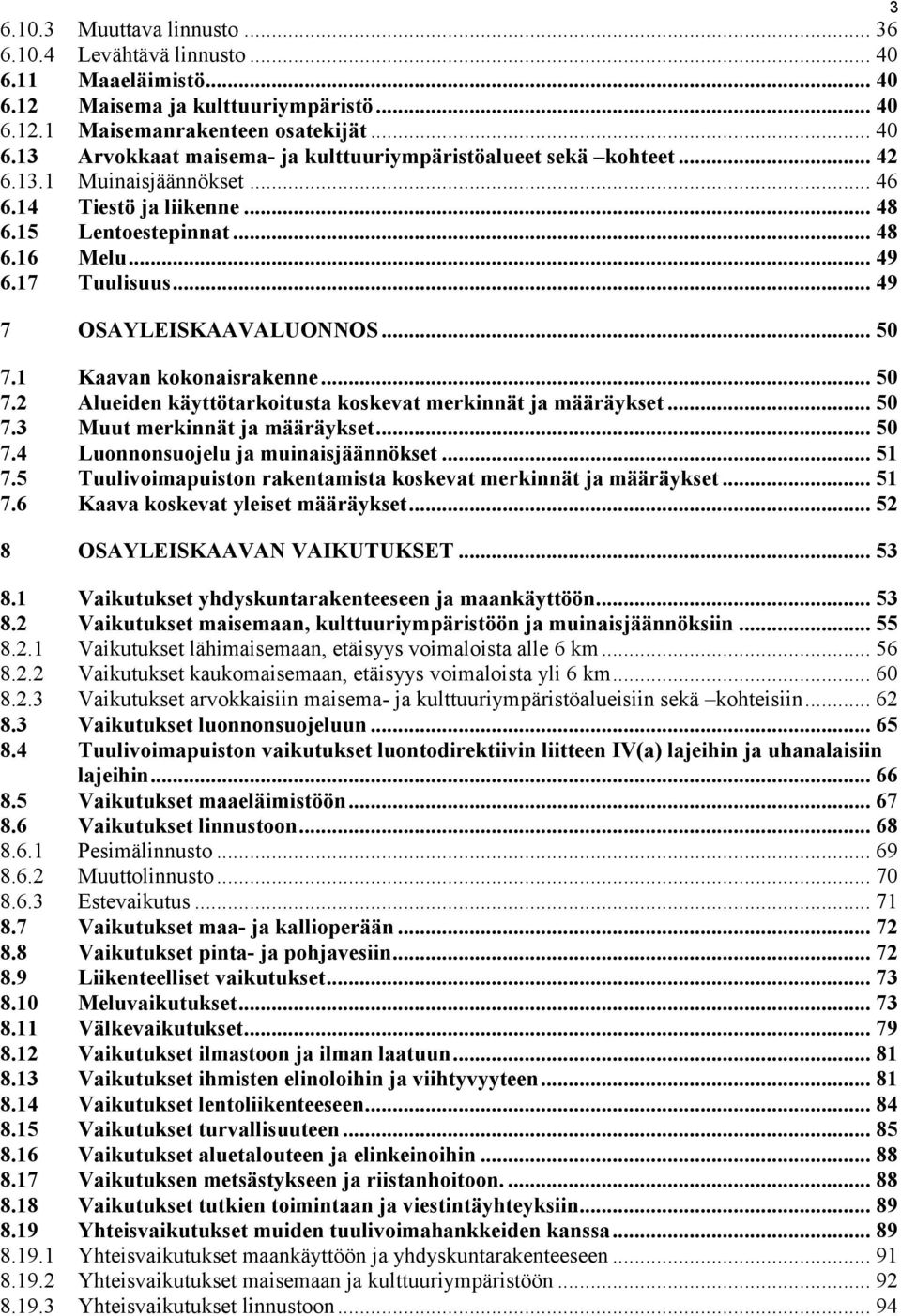 1 Kaavan kokonaisrakenne... 50 7.2 Alueiden käyttötarkoitusta koskevat merkinnät ja määräykset... 50 7.3 Muut merkinnät ja määräykset... 50 7.4 Luonnonsuojelu ja muinaisjäännökset... 51 7.