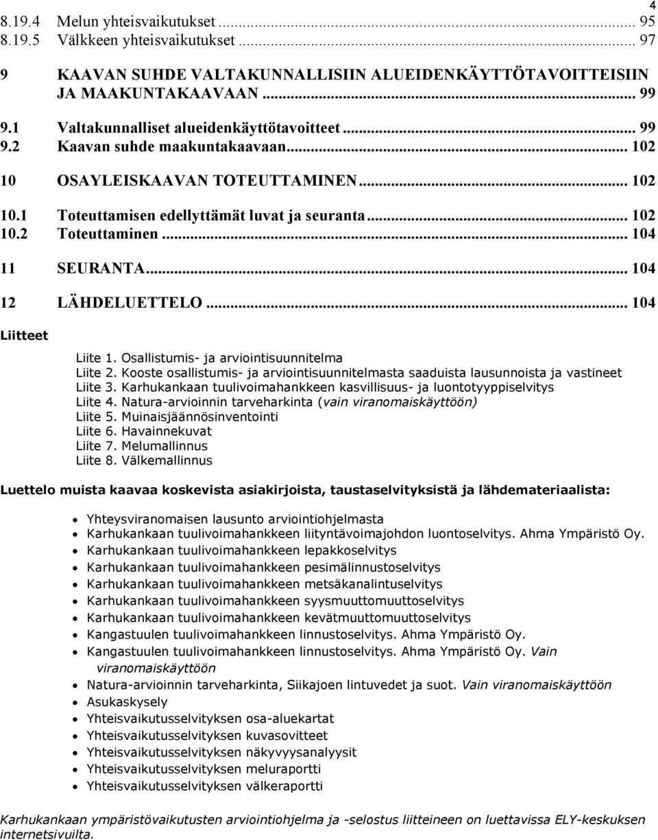 .. 104 11 SEURANTA... 104 12 LÄHDELUETTELO... 104 Liitteet Liite 1. Osallistumis- ja arviointisuunnitelma Liite 2.