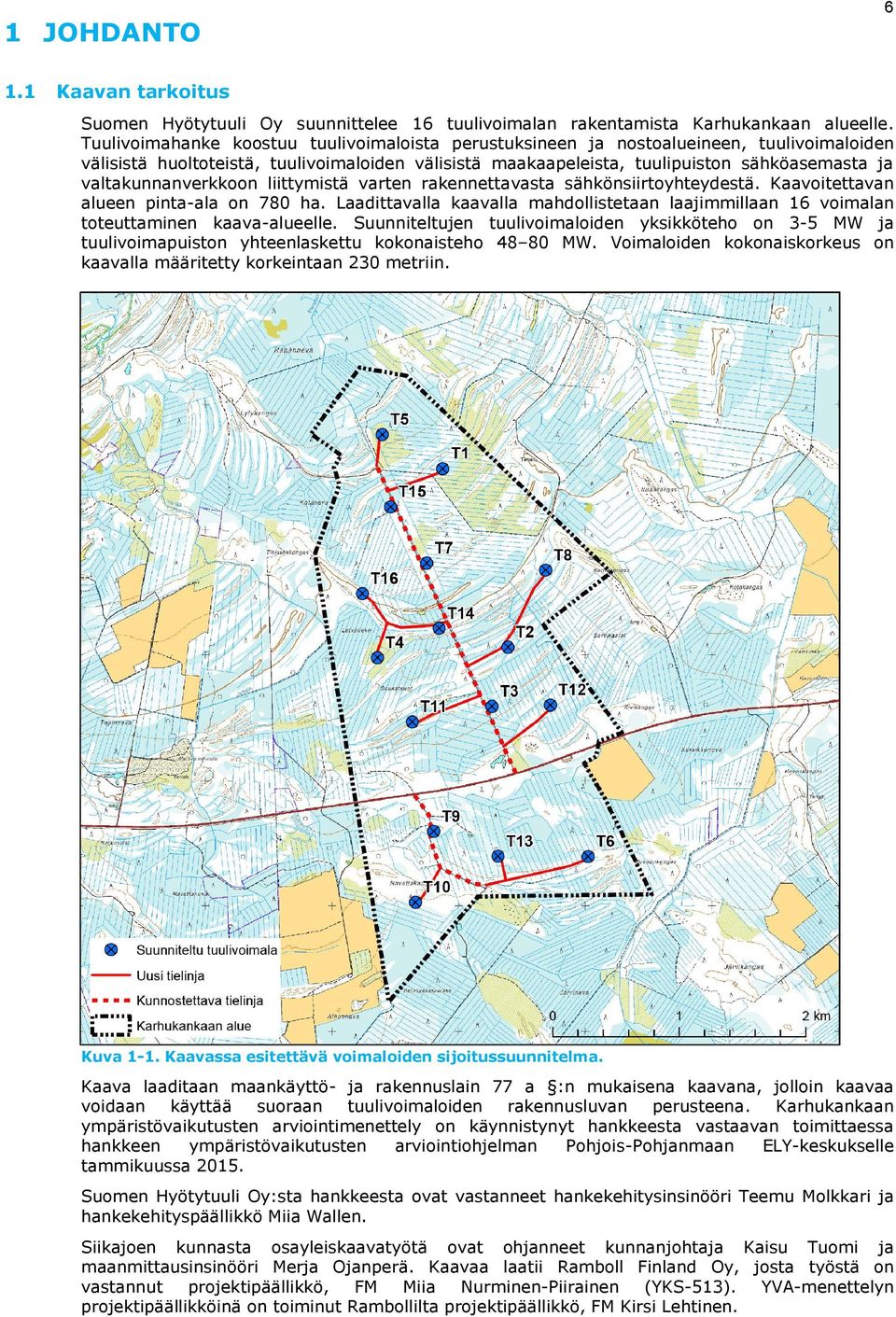 valtakunnanverkkoon liittymistä varten rakennettavasta sähkönsiirtoyhteydestä. Kaavoitettavan alueen pinta-ala on 780 ha.