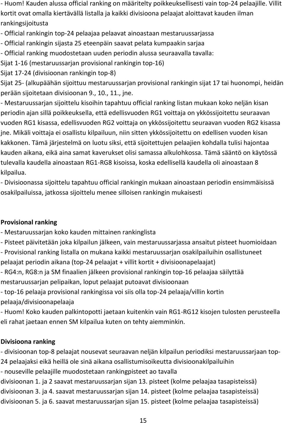 Official rankingin sijasta 25 eteenpäin saavat pelata kumpaakin sarjaa - Official ranking muodostetaan uuden periodin alussa seuraavalla tavalla: Sijat 1-16 (mestaruussarjan provisional rankingin