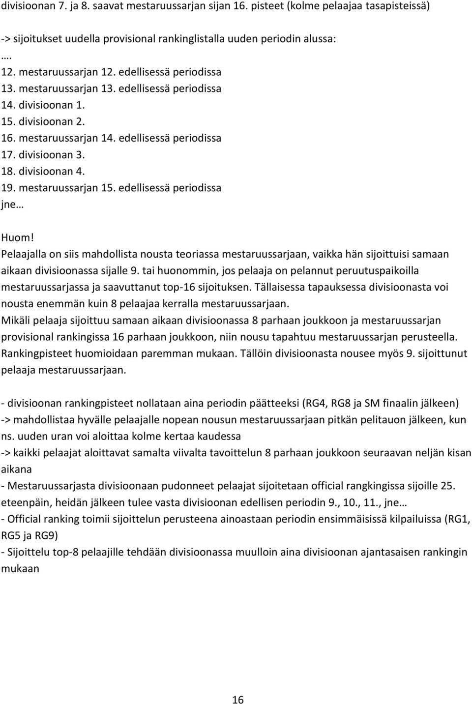 mestaruussarjan 15. edellisessä periodissa jne Huom! Pelaajalla on siis mahdollista nousta teoriassa mestaruussarjaan, vaikka hän sijoittuisi samaan aikaan divisioonassa sijalle 9.