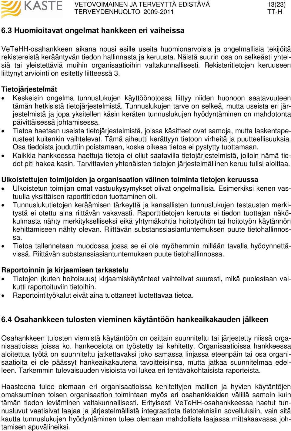 Näistä suurin osa on selkeästi yhteisiä tai yleistettäviä muihin organisaatioihin valtakunnallisesti. Rekisteritietojen keruuseen liittynyt arviointi on esitetty liitteessä 3.