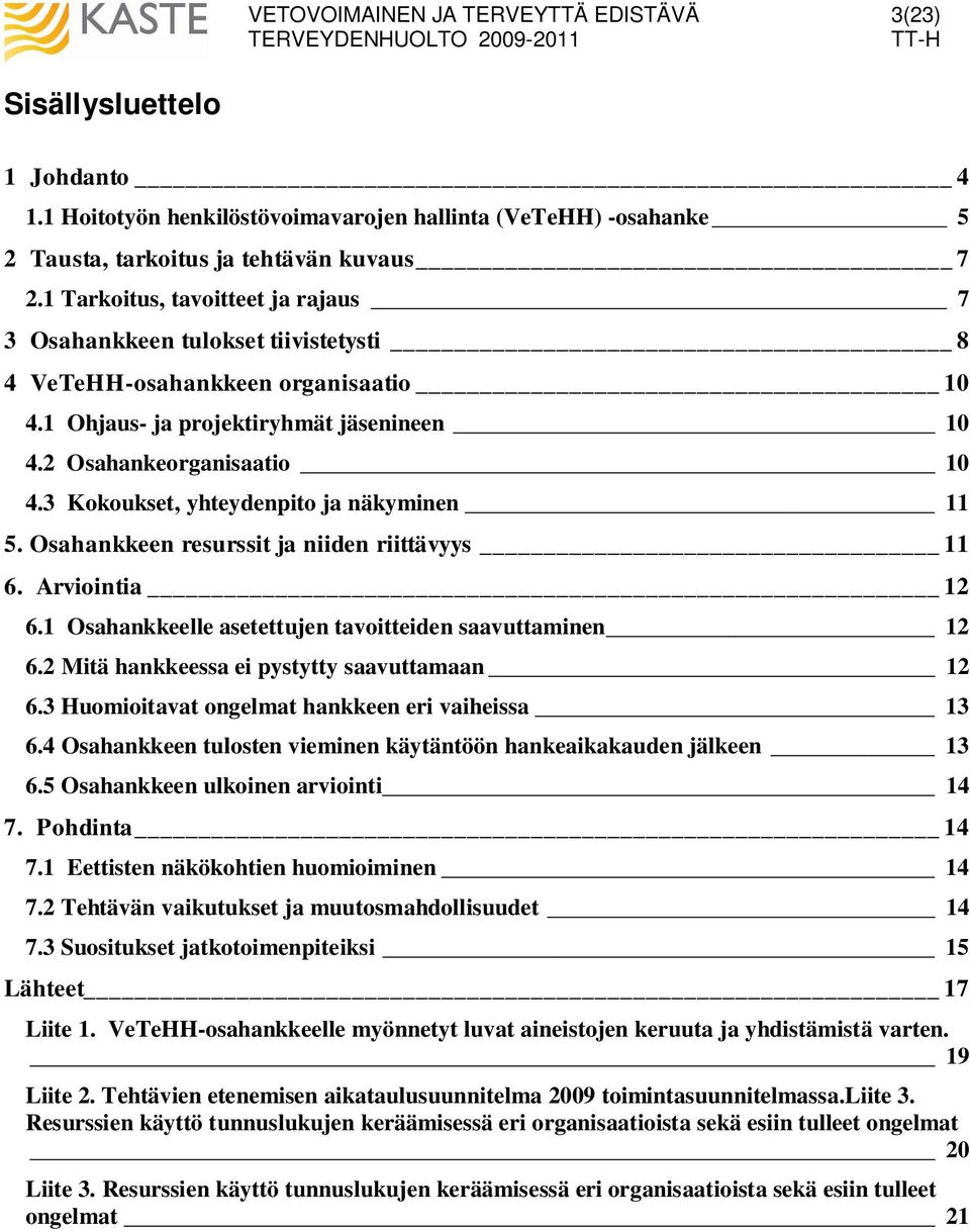 3 Kokoukset, yhteydenpito ja näkyminen 11 5. Osahankkeen resurssit ja niiden riittävyys 11 6. Arviointia 12 6.1 Osahankkeelle asetettujen tavoitteiden saavuttaminen 12 6.