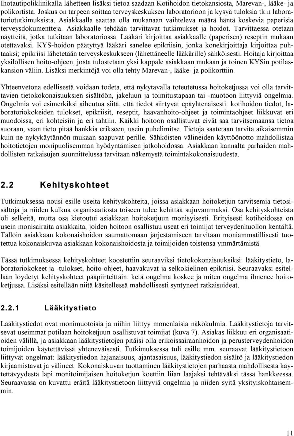 Asiakkaalla saattaa olla mukanaan vaihteleva määrä häntä koskevia paperisia terveysdokumentteja. Asiakkaalle tehdään tarvittavat tutkimukset ja hoidot.