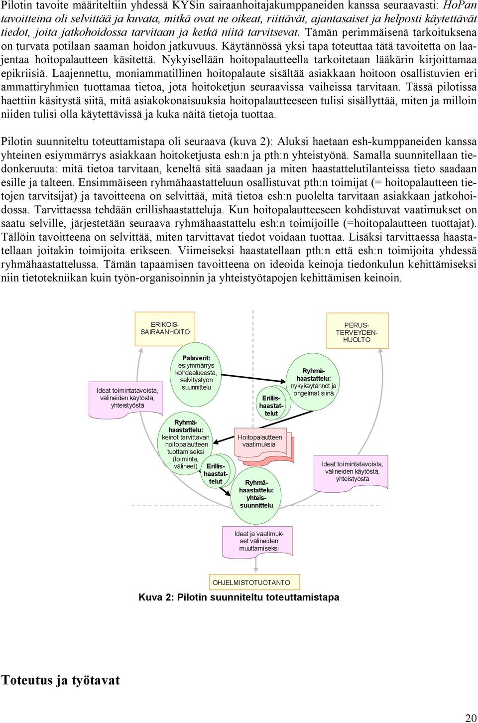 Käytännössä yksi tapa toteuttaa tätä tavoitetta on laajentaa hoitopalautteen käsitettä. Nykyisellään hoitopalautteella tarkoitetaan lääkärin kirjoittamaa epikriisiä.