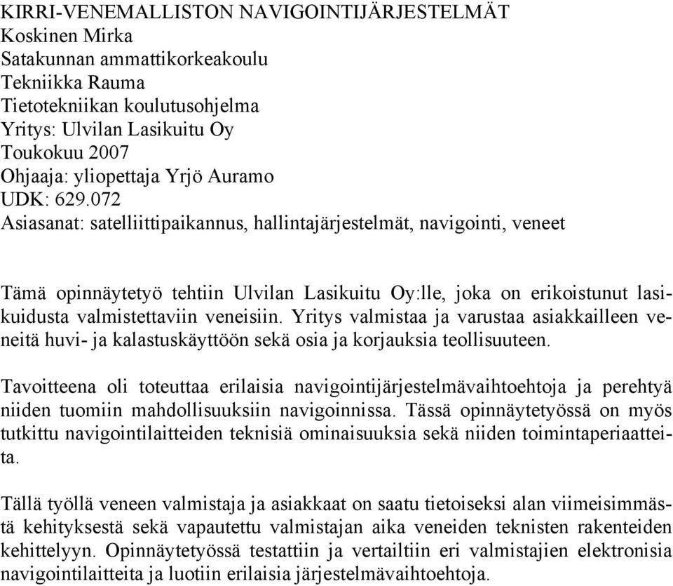 072 Asiasanat: satelliittipaikannus, hallintajärjestelmät, navigointi, veneet Tämä opinnäytetyö tehtiin Ulvilan Lasikuitu Oy:lle, joka on erikoistunut lasikuidusta valmistettaviin veneisiin.