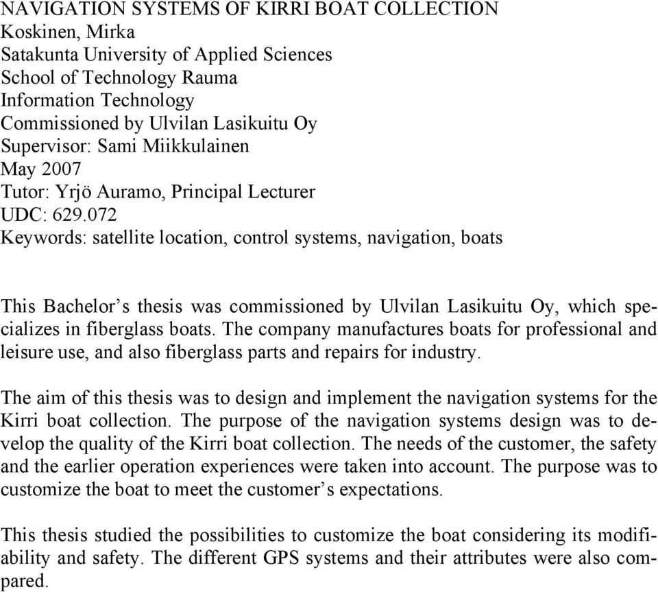 072 Keywords: satellite location, control systems, navigation, boats This Bachelor s thesis was commissioned by Ulvilan Lasikuitu Oy, which specializes in fiberglass boats.