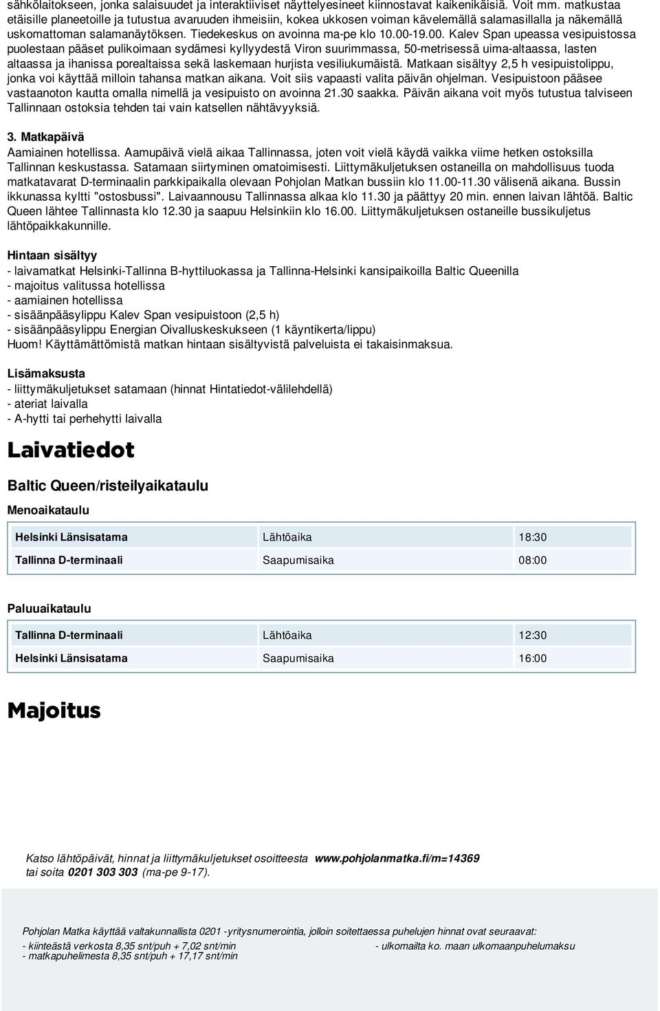 00. Kalev Span upeassa vesipuistossa puolestaan pääset pulikoimaan sydämesi kyllyydestä Viron suurimmassa, 50-metrisessä uima-altaassa, lasten altaassa ja ihanissa porealtaissa sekä laskemaan