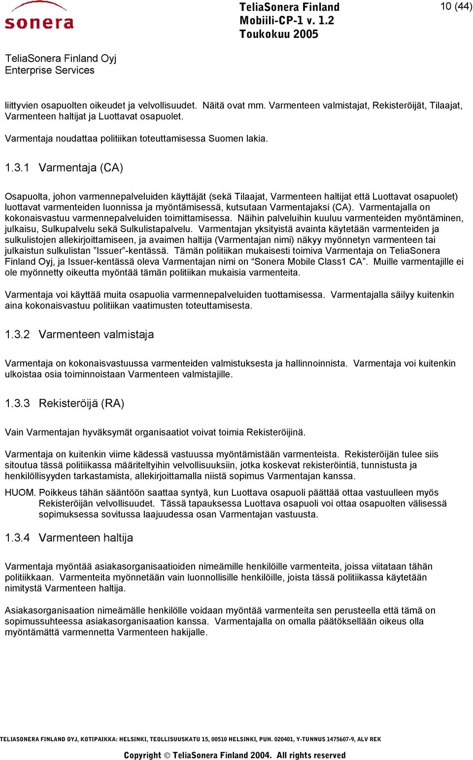 1 Varmentaja (CA) Osapuolta, johon varmennepalveluiden käyttäjät (sekä Tilaajat, Varmenteen haltijat että Luottavat osapuolet) luottavat varmenteiden luonnissa ja myöntämisessä, kutsutaan