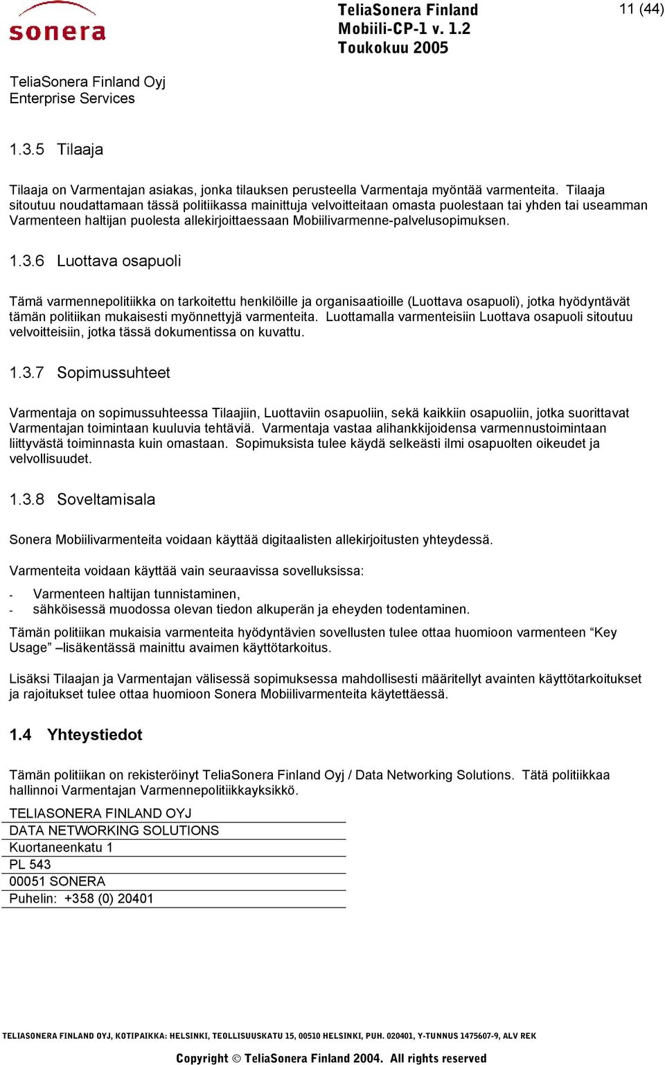 1.3.6 Luottava osapuoli Tämä varmennepolitiikka on tarkoitettu henkilöille ja organisaatioille (Luottava osapuoli), jotka hyödyntävät tämän politiikan mukaisesti myönnettyjä varmenteita.