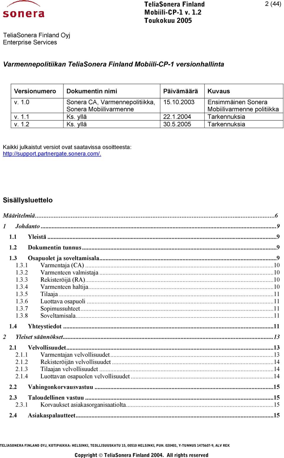 partnergate.sonera.com/. Sisällysluettelo Määritelmiä... 6 1 Johdanto...9 1.1 Yleistä...9 1.2 Dokumentin tunnus...9 1.3 Osapuolet ja soveltamisala...9 1.3.1 Varmentaja (CA)...10 1.3.2 Varmenteen valmistaja.