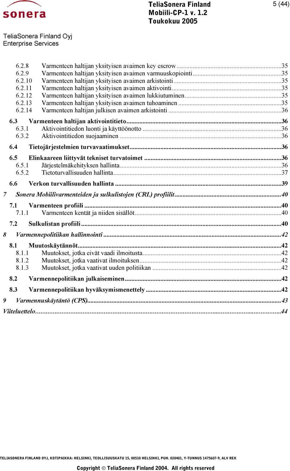 3 Varmenteen haltijan aktivointitieto...36 6.3.1 Aktivointitiedon luonti ja käyttöönotto...36 6.3.2 Aktivointitiedon suojaaminen...36 6.4 Tietojärjestelmien turvavaatimukset...36 6.5 Elinkaareen liittyvät tekniset turvatoimet.