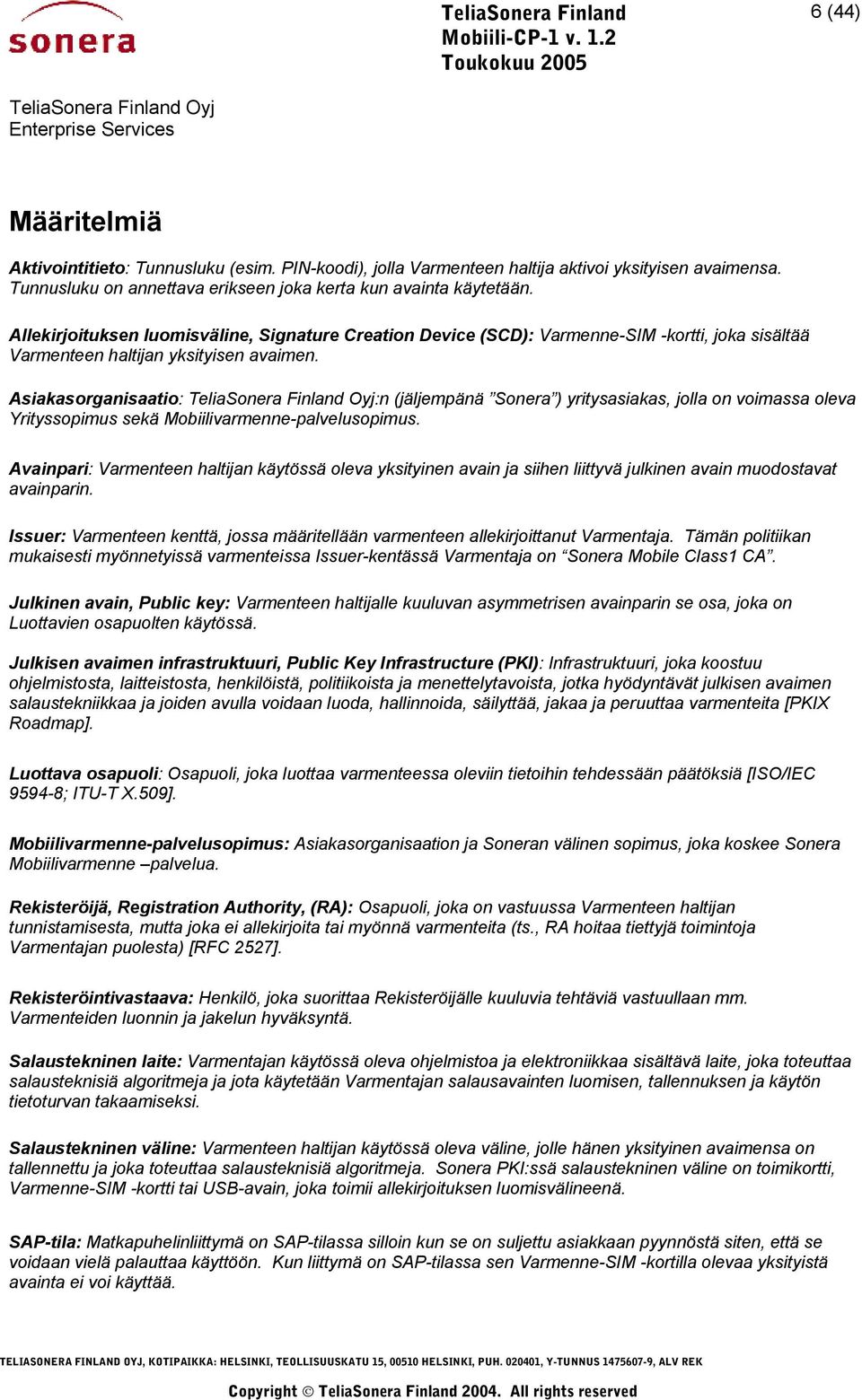 Asiakasorganisaatio: :n (jäljempänä Sonera ) yritysasiakas, jolla on voimassa oleva Yrityssopimus sekä Mobiilivarmenne-palvelusopimus.