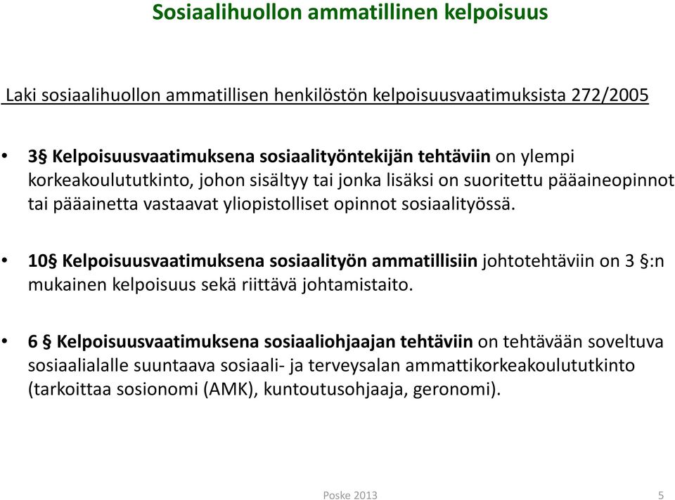 10 Kelpoisuusvaatimuksena sosiaalityön ammatillisiin johtotehtäviin on 3 :n mukainen kelpoisuus sekä riittävä johtamistaito.