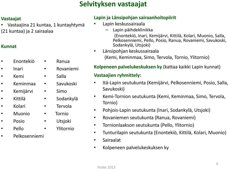 Kolari, Muonio, Salla, Pelkosenniemi, Pello, Posio, Ranua, Rovaniemi, Savukoski, Sodankylä, Utsjoki) Länsipohjan keskussairaala (Kemi, Keminmaa, Simo, Tervola, Tornio, Ylitornio) Kolpeneen