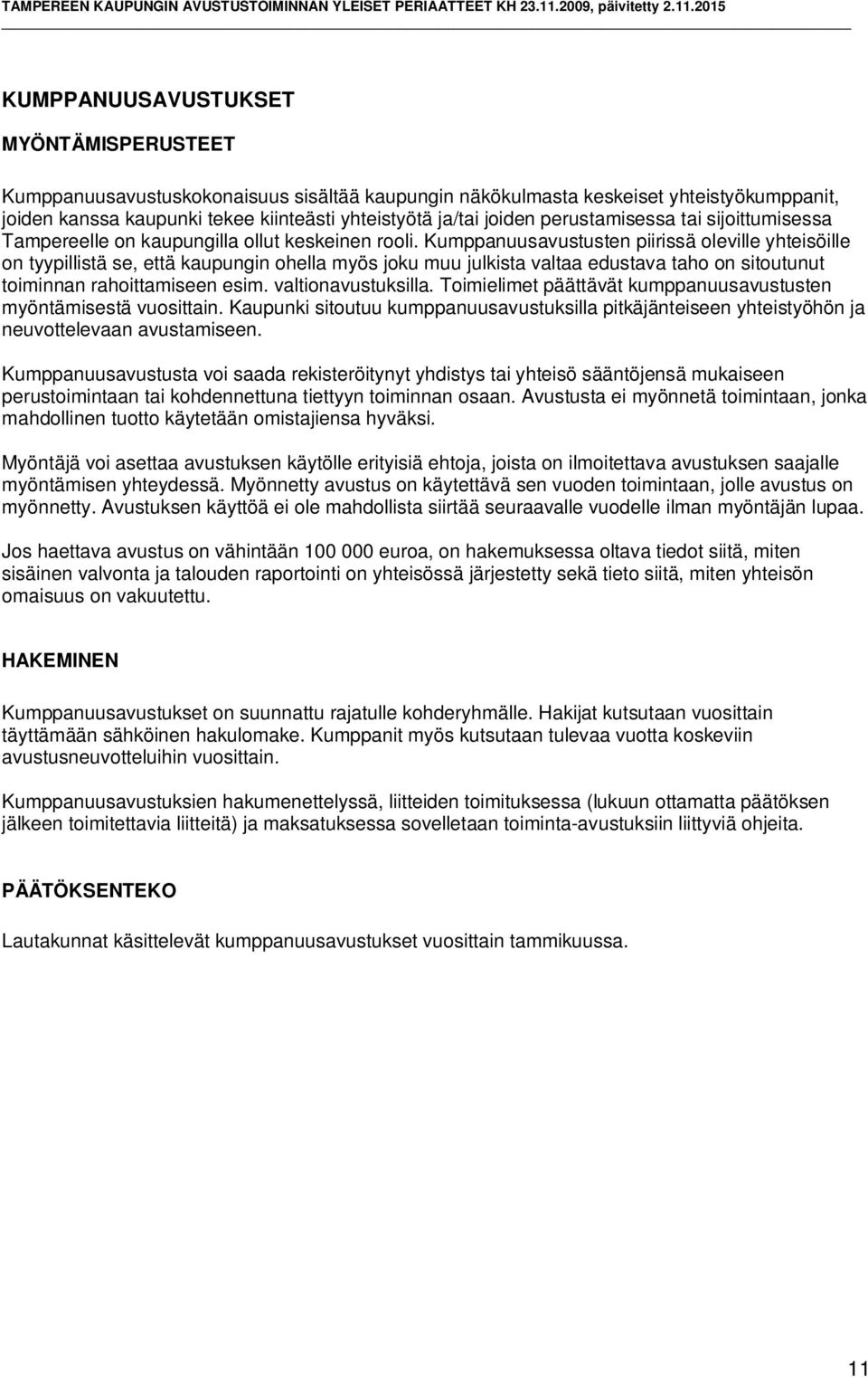 Kumppanuusavustusten piirissä oleville yhteisöille on tyypillistä se, että kaupungin ohella myös joku muu julkista valtaa edustava taho on sitoutunut toiminnan rahoittamiseen esim.