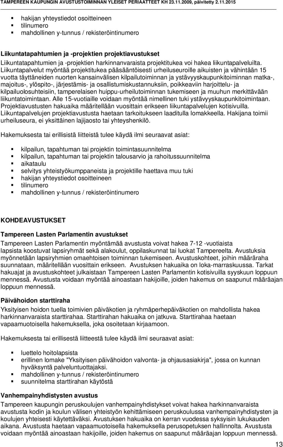 Liikuntapalvelut myöntää projektitukea pääsääntöisesti urheiluseuroille aikuisten ja vähintään 15 vuotta täyttäneiden nuorten kansainvälisen kilpailutoiminnan ja ystävyyskaupunkitoiminnan matka-,