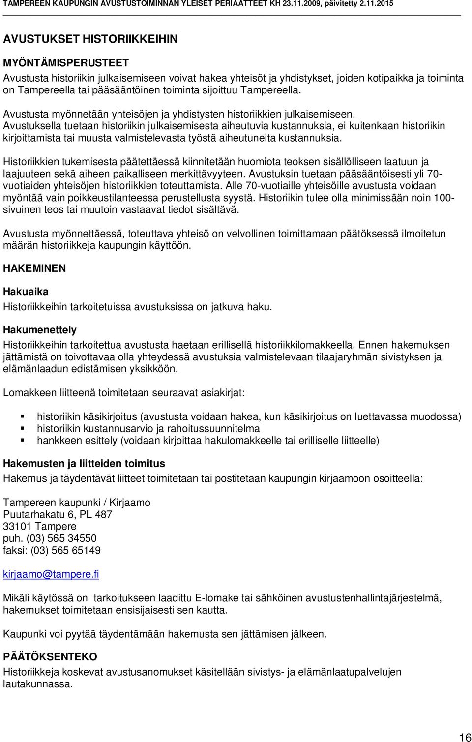 Avustuksella tuetaan historiikin julkaisemisesta aiheutuvia kustannuksia, ei kuitenkaan historiikin kirjoittamista tai muusta valmistelevasta työstä aiheutuneita kustannuksia.