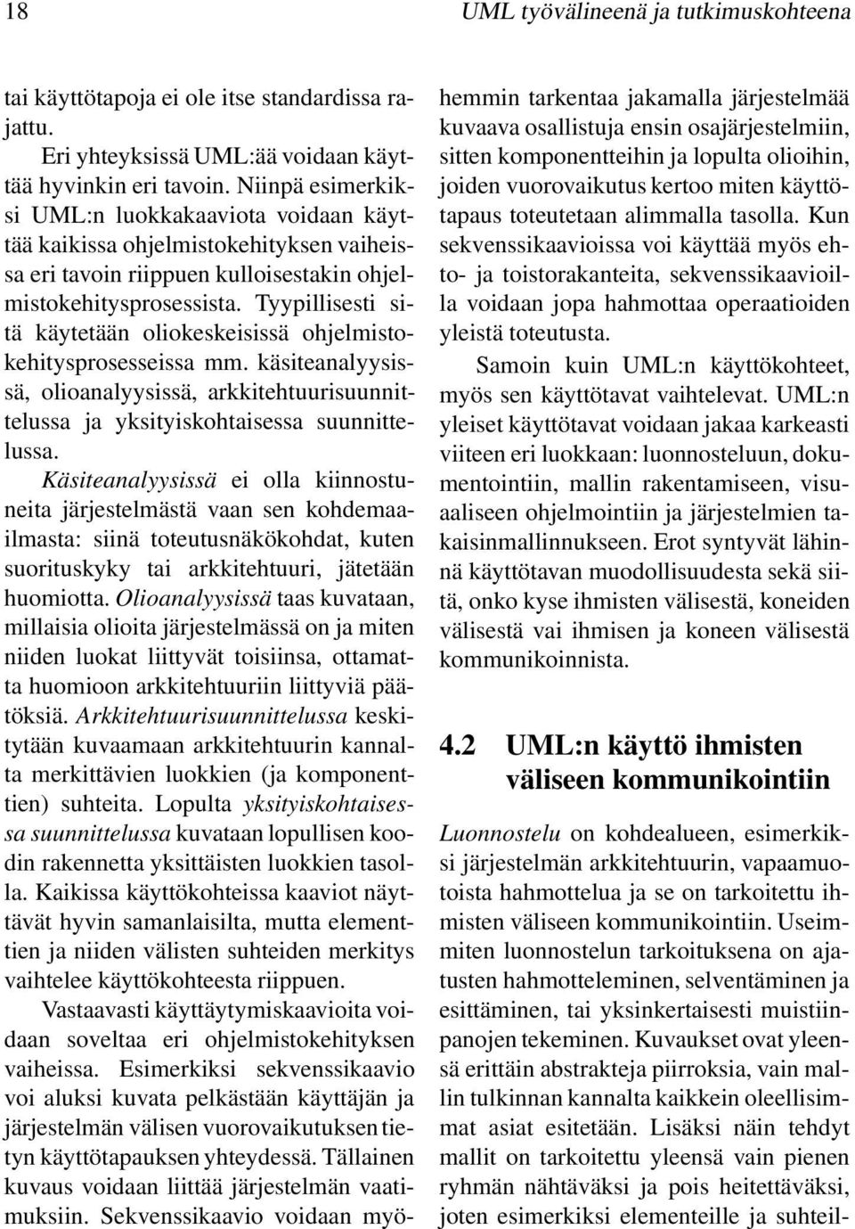 Tyypillisesti sitä käytetään oliokeskeisissä ohjelmistokehitysprosesseissa mm. käsiteanalyysissä, olioanalyysissä, arkkitehtuurisuunnittelussa ja yksityiskohtaisessa suunnittelussa.