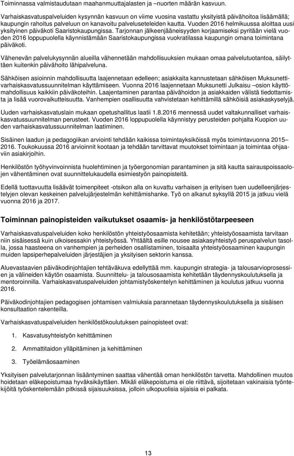 Vuoden 2016 helmikuussa aloittaa uusi yksityinen päiväkoti Saaristokaupungissa.