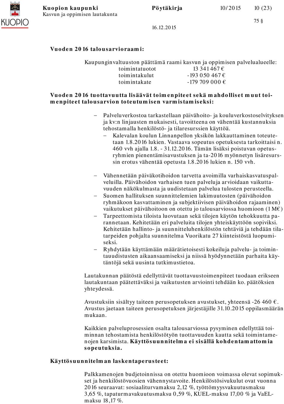 tuottavuutta lisäävät toimenpiteet sekä mahdolliset muut toimenpiteet talousarvion toteutumisen varmistamiseksi: Palveluverkostoa tarkastellaan päivähoito ja kouluverkostoselvityksen ja kv:n