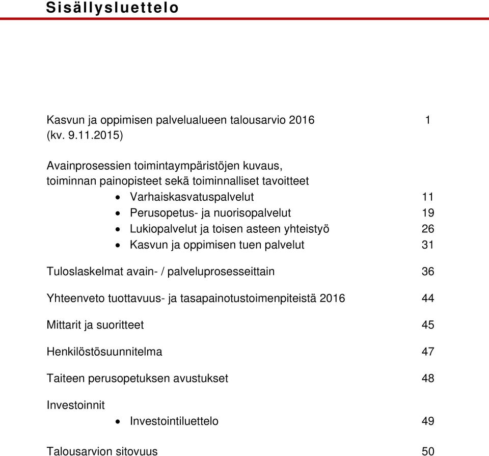 ja nuorisopalvelut 19 Lukiopalvelut ja toisen asteen yhteistyö 26 Kasvun ja oppimisen tuen palvelut 31 Tuloslaskelmat avain /