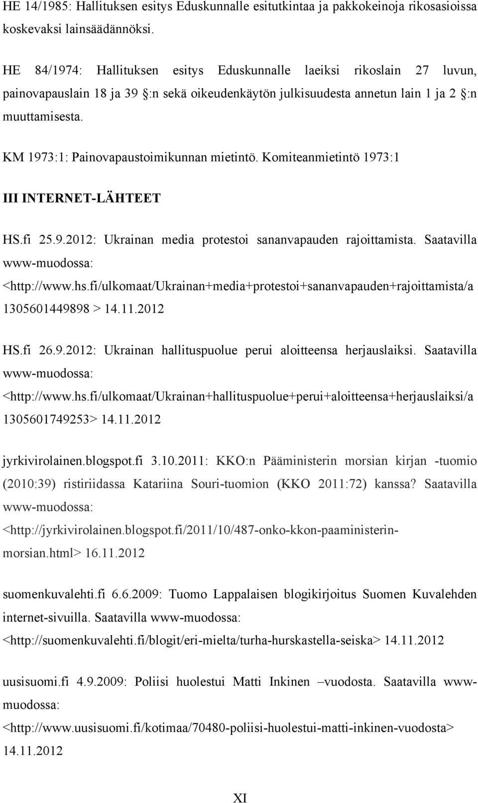 KM 1973:1: Painovapaustoimikunnan mietintö. Komiteanmietintö 1973:1 III INTERNET-LÄHTEET HS.fi 25.9.2012: Ukrainan media protestoi sananvapauden rajoittamista. Saatavilla www-muodossa: <http://www.hs.