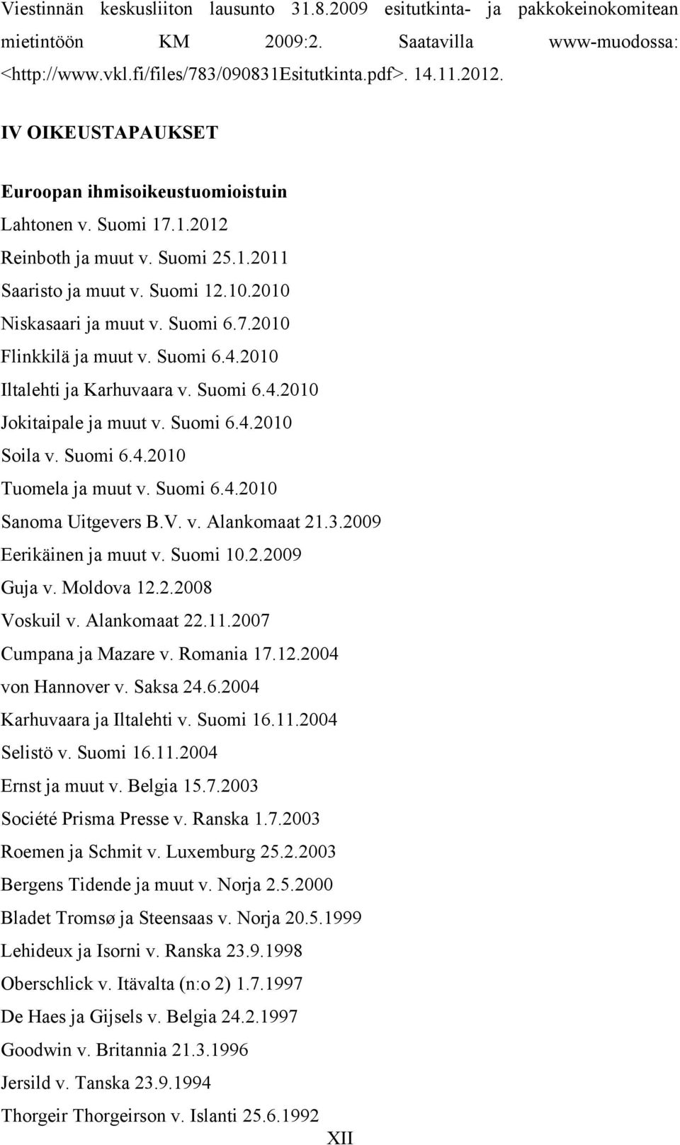 Suomi 6.4.2010 Iltalehti ja Karhuvaara v. Suomi 6.4.2010 Jokitaipale ja muut v. Suomi 6.4.2010 Soila v. Suomi 6.4.2010 Tuomela ja muut v. Suomi 6.4.2010 Sanoma Uitgevers B.V. v. Alankomaat 21.3.