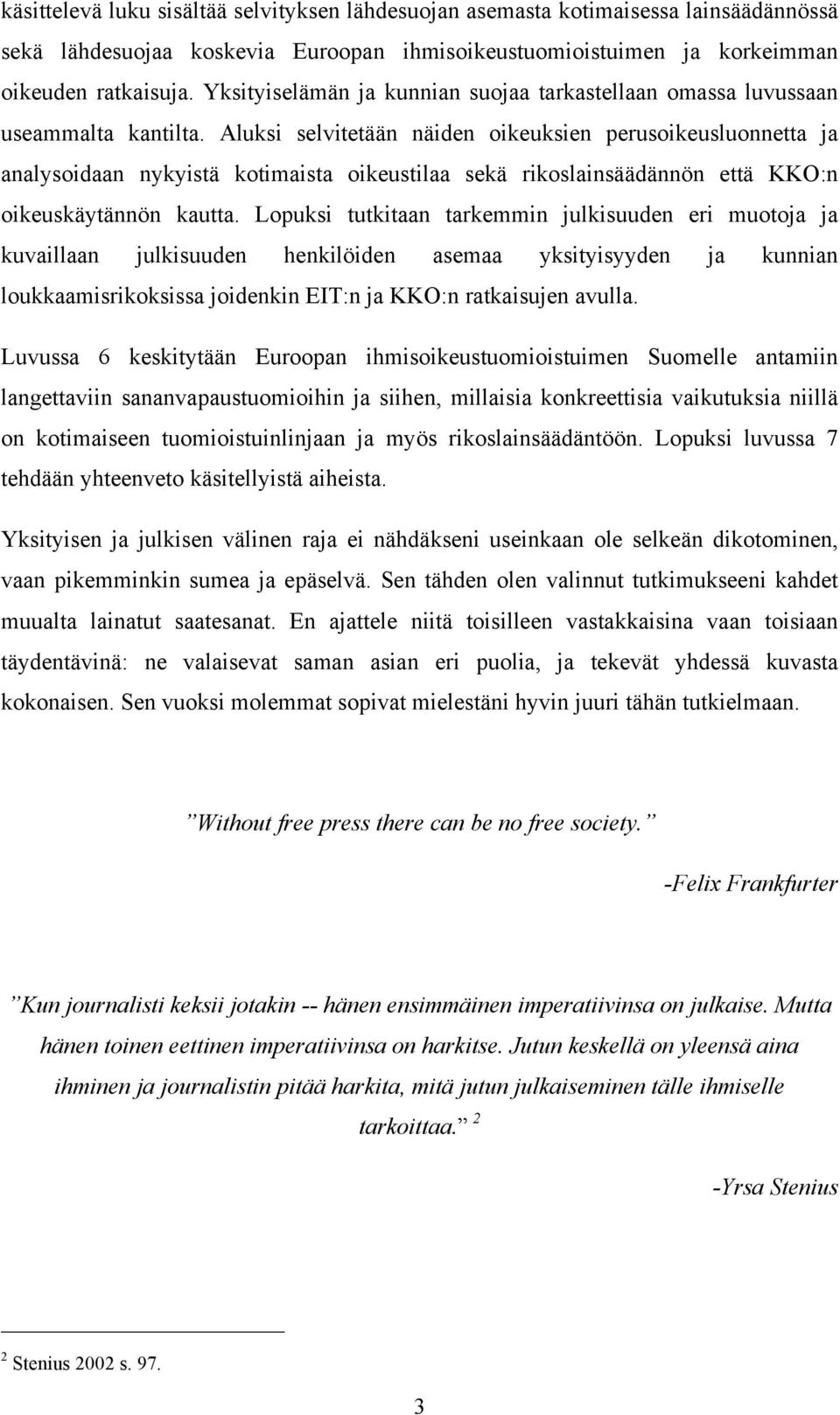 Aluksi selvitetään näiden oikeuksien perusoikeusluonnetta ja analysoidaan nykyistä kotimaista oikeustilaa sekä rikoslainsäädännön että KKO:n oikeuskäytännön kautta.