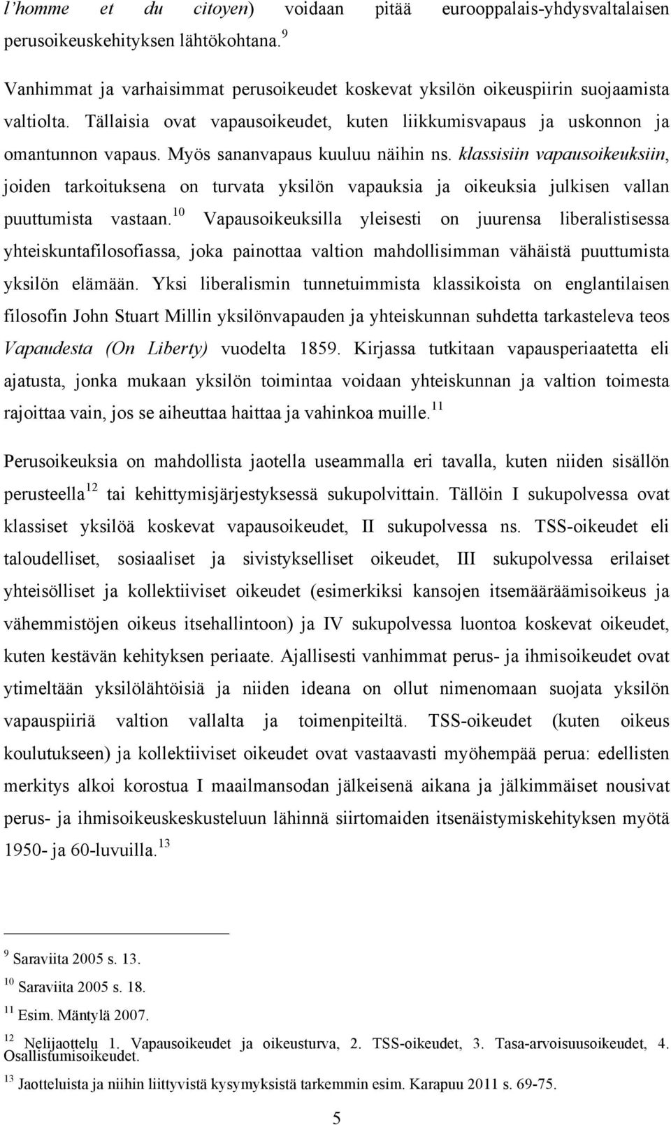 klassisiin vapausoikeuksiin, joiden tarkoituksena on turvata yksilön vapauksia ja oikeuksia julkisen vallan puuttumista vastaan.