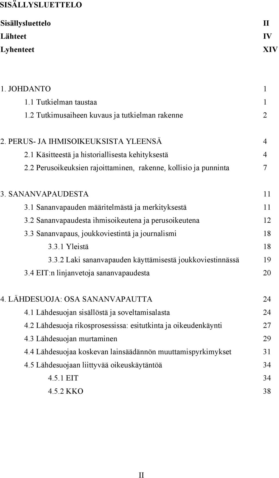 2 Sananvapaudesta ihmisoikeutena ja perusoikeutena 12 3.3 Sananvapaus, joukkoviestintä ja journalismi 18 3.3.1 Yleistä 18 3.3.2 Laki sananvapauden käyttämisestä joukkoviestinnässä 19 3.