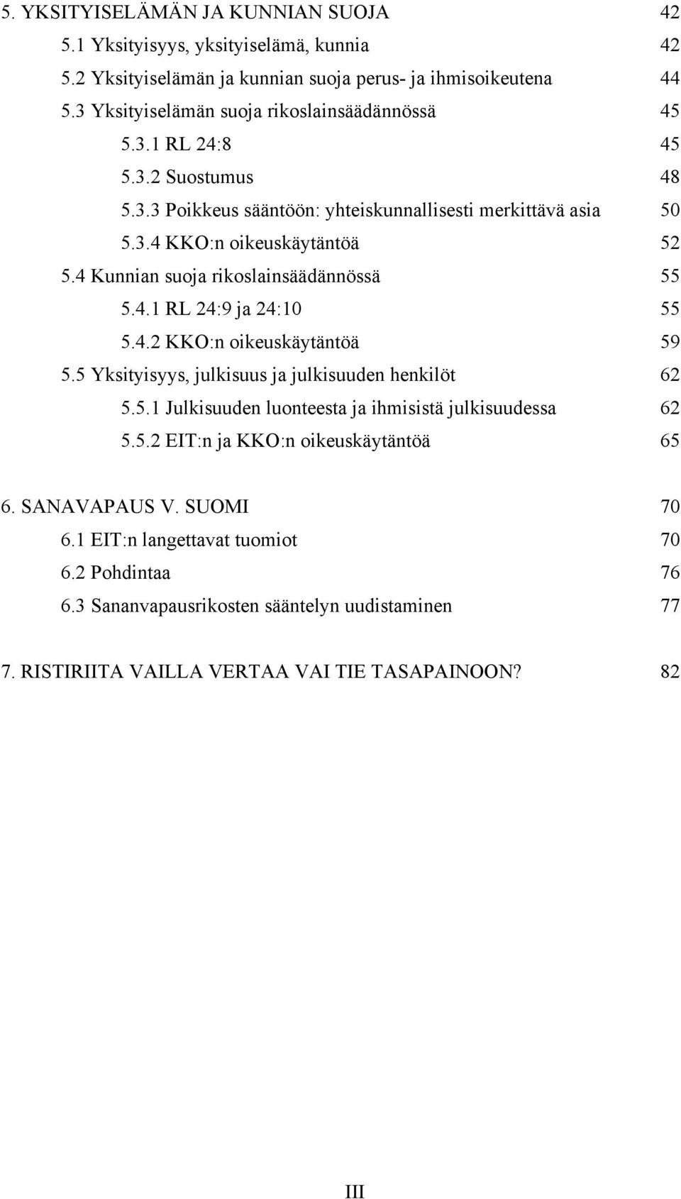 4 Kunnian suoja rikoslainsäädännössä 55 5.4.1 RL 24:9 ja 24:10 55 5.4.2 KKO:n oikeuskäytäntöä 59 5.5 Yksityisyys, julkisuus ja julkisuuden henkilöt 62 5.5.1 Julkisuuden luonteesta ja ihmisistä julkisuudessa 62 5.