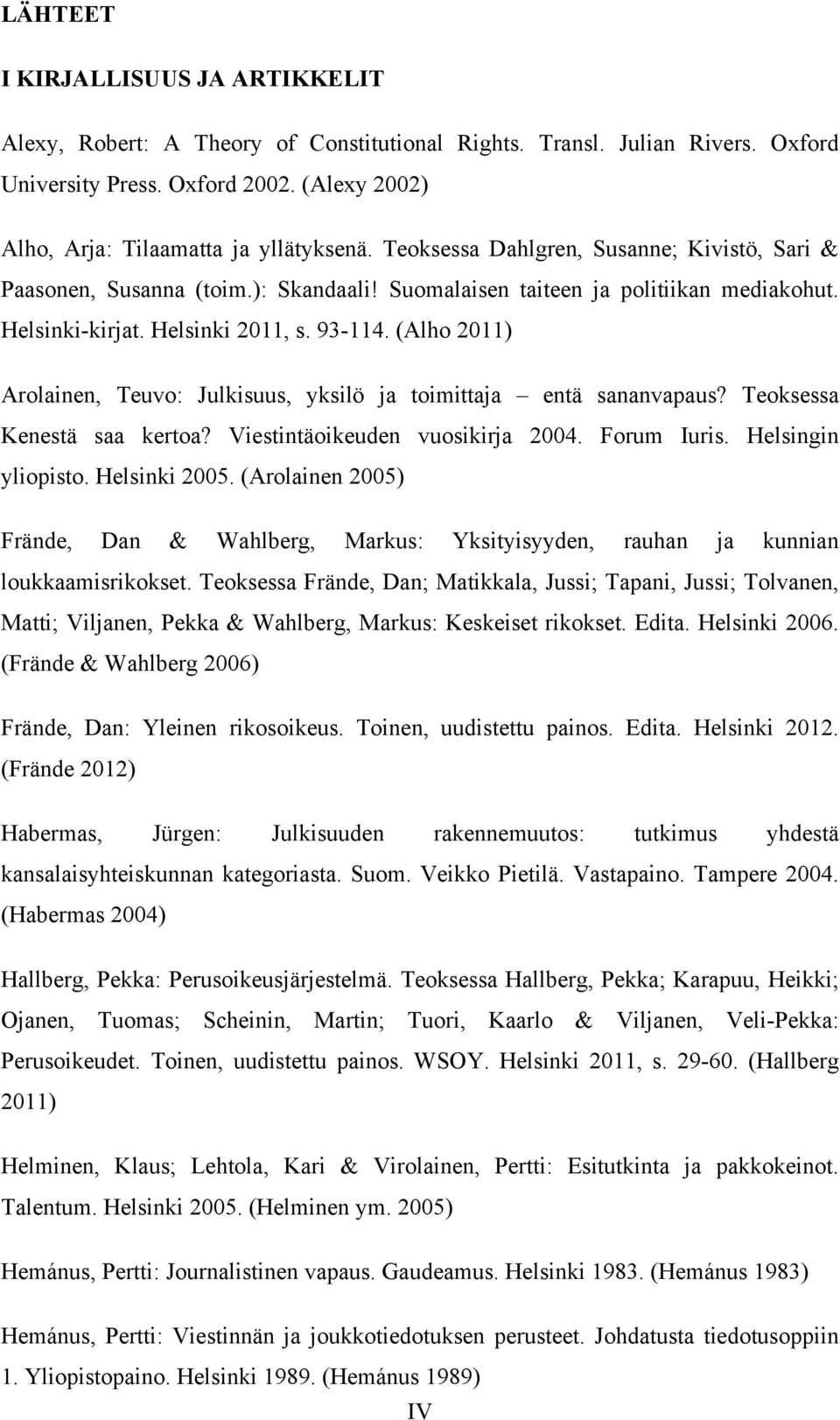 (Alho 2011) Arolainen, Teuvo: Julkisuus, yksilö ja toimittaja entä sananvapaus? Teoksessa Kenestä saa kertoa? Viestintäoikeuden vuosikirja 2004. Forum Iuris. Helsingin yliopisto. Helsinki 2005.