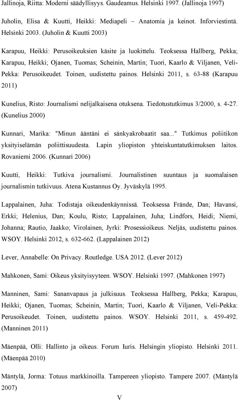 Teoksessa Hallberg, Pekka; Karapuu, Heikki; Ojanen, Tuomas; Scheinin, Martin; Tuori, Kaarlo & Viljanen, Veli- Pekka: Perusoikeudet. Toinen, uudistettu painos. Helsinki 2011, s.