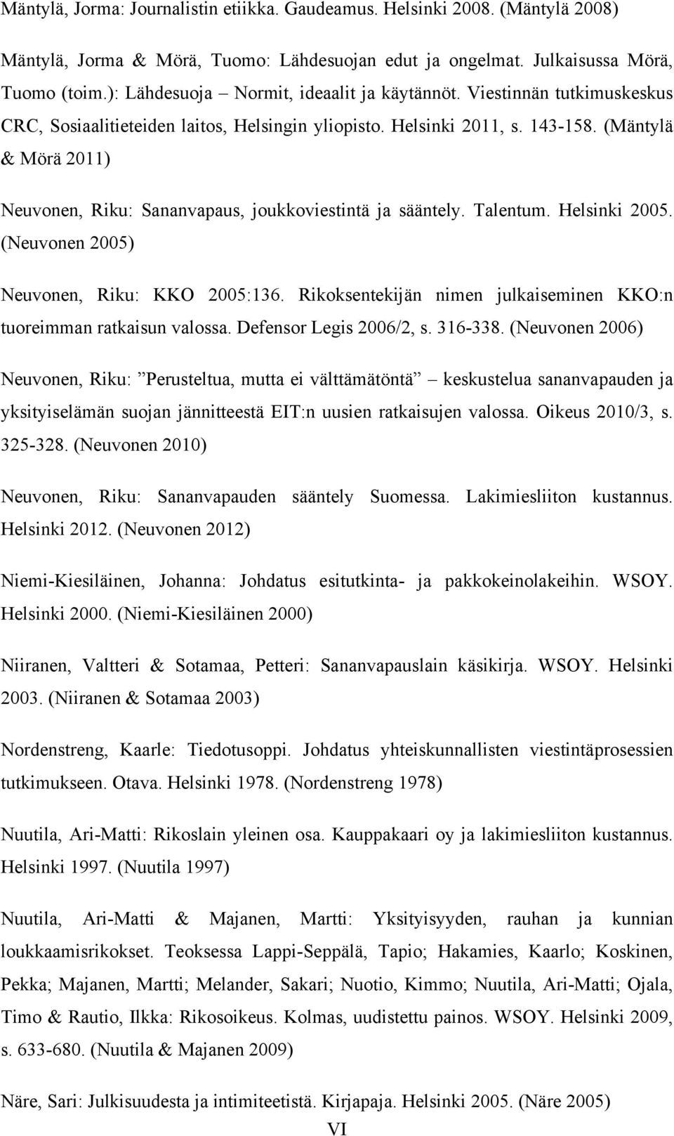 (Mäntylä & Mörä 2011) Neuvonen, Riku: Sananvapaus, joukkoviestintä ja sääntely. Talentum. Helsinki 2005. (Neuvonen 2005) Neuvonen, Riku: KKO 2005:136.