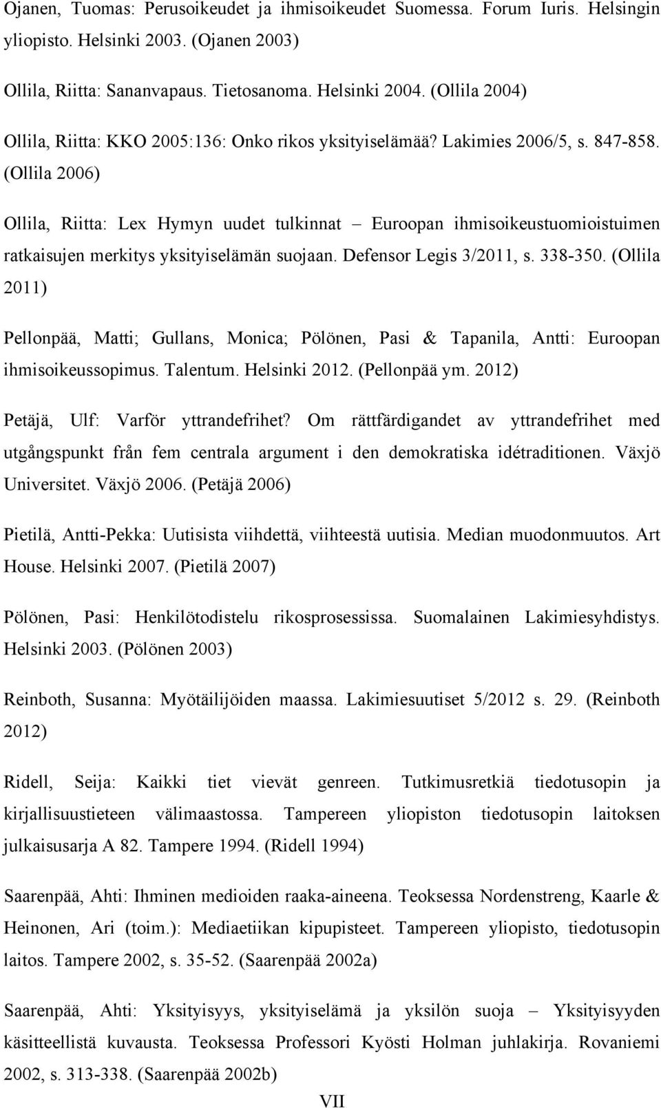 (Ollila 2006) Ollila, Riitta: Lex Hymyn uudet tulkinnat Euroopan ihmisoikeustuomioistuimen ratkaisujen merkitys yksityiselämän suojaan. Defensor Legis 3/2011, s. 338-350.