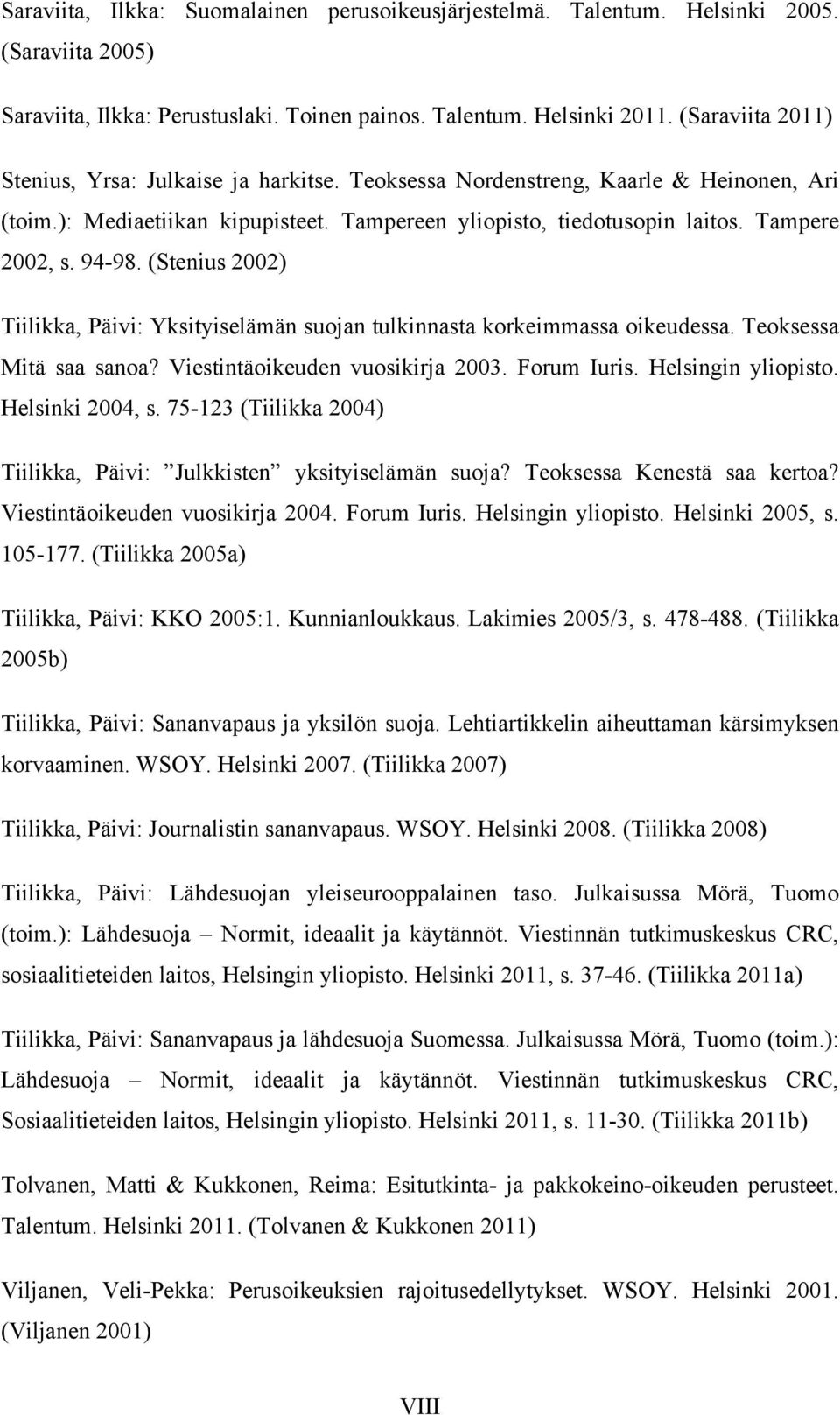 94-98. (Stenius 2002) Tiilikka, Päivi: Yksityiselämän suojan tulkinnasta korkeimmassa oikeudessa. Teoksessa Mitä saa sanoa? Viestintäoikeuden vuosikirja 2003. Forum Iuris. Helsingin yliopisto.