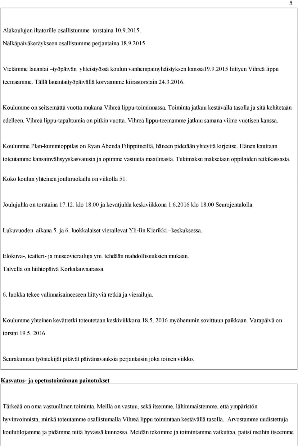 Vihreä lippu-tapahtumia on pitkin vuotta. Vihreä lippu-teemamme jatkuu samana viime vuotisen kanssa. Koulumme Plan-kummioppilas on Ryan Abenda Filippiineiltä, häneen pidetään yhteyttä kirjeitse.