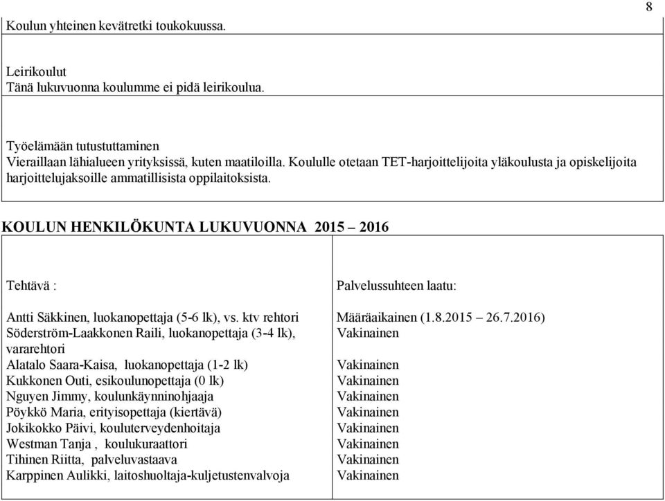 KOULUN HENKILÖKUNTA LUKUVUONNA 2015 2016 Tehtävä : Antti Säkkinen, luokanopettaja (5-6 lk), vs.