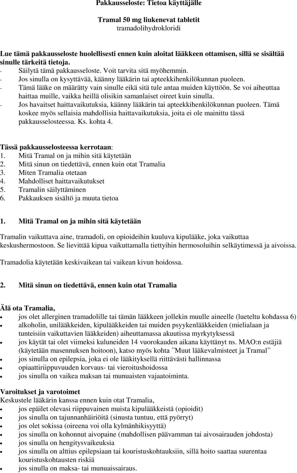 - Tämä lääke on määrätty vain sinulle eikä sitä tule antaa muiden käyttöön. Se voi aiheuttaa haittaa muille, vaikka heillä olisikin samanlaiset oireet kuin sinulla.