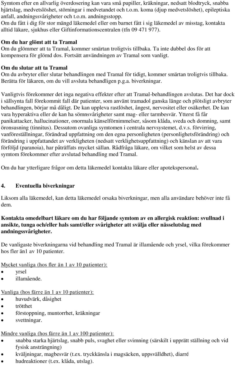 Om du har glömt att ta Tramal Om du glömmer att ta Tramal, kommer smärtan troligtvis tillbaka. Ta inte dubbel dos för att kompensera för glömd dos. Fortsätt användningen av Tramal som vanligt.