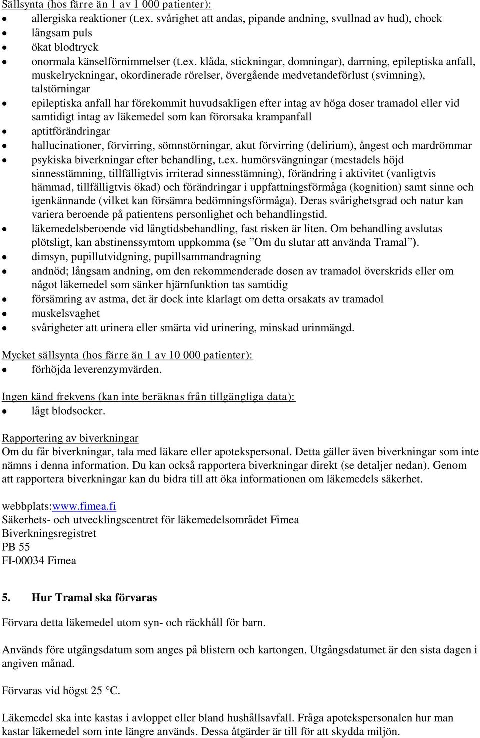 klåda, stickningar, domningar), darrning, epileptiska anfall, muskelryckningar, okordinerade rörelser, övergående medvetandeförlust (svimning), talstörningar epileptiska anfall har förekommit